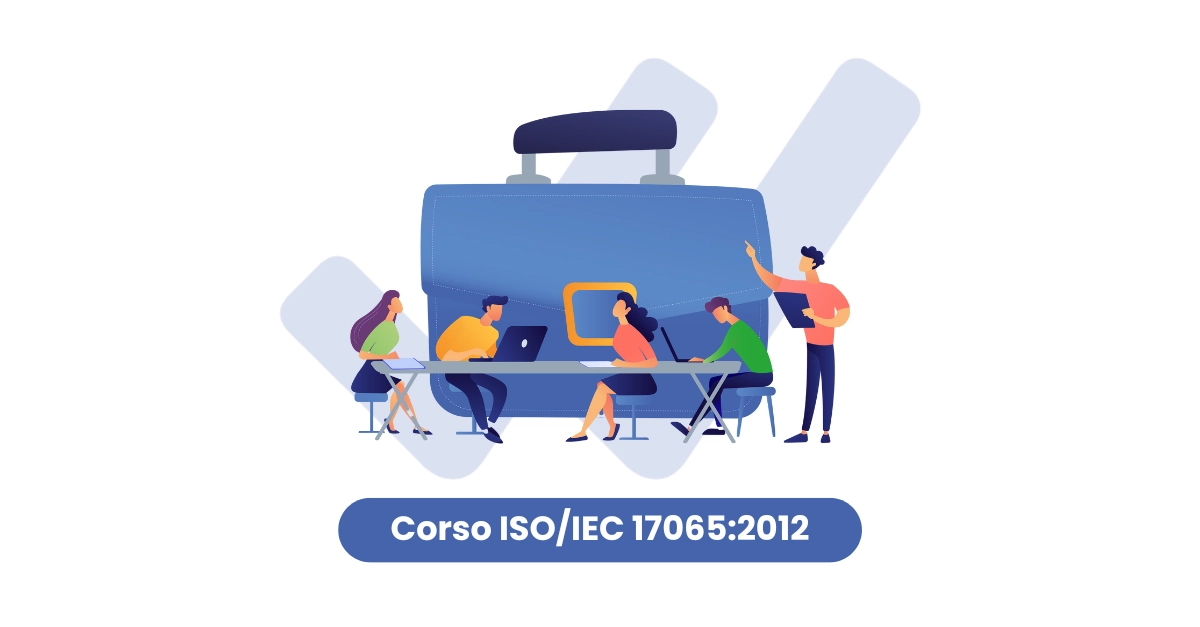 Corso ISO/IEC 17065:2012 - Valutazione della conformità - Requisiti per organismi che certificano prodotti, processi e servizi